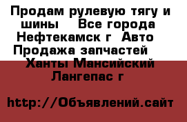 Продам рулевую тягу и шины. - Все города, Нефтекамск г. Авто » Продажа запчастей   . Ханты-Мансийский,Лангепас г.